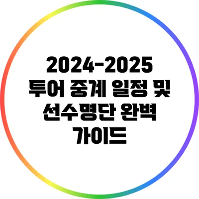 2024-2025 투어 중계 일정 및 선수명단 완벽 가이드