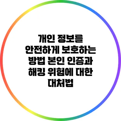 개인 정보를 안전하게 보호하는 방법: 본인 인증과 해킹 위험에 대한 대처법
