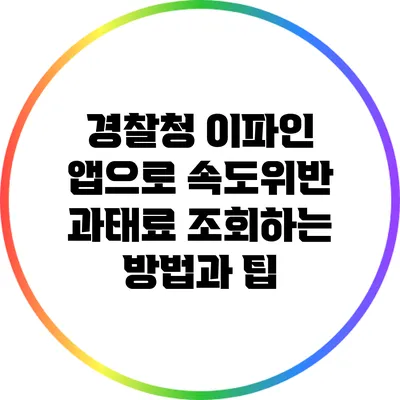 경찰청 이파인 앱으로 속도위반 과태료 조회하는 방법과 팁