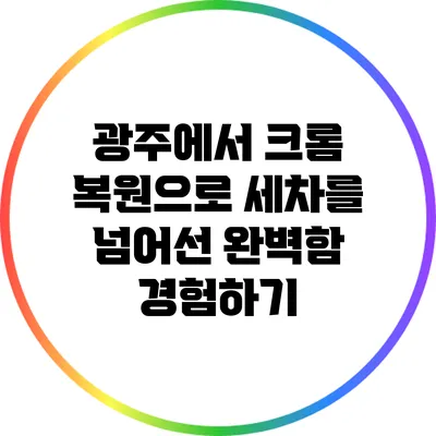 광주에서 크롬 복원으로 세차를 넘어선 완벽함 경험하기