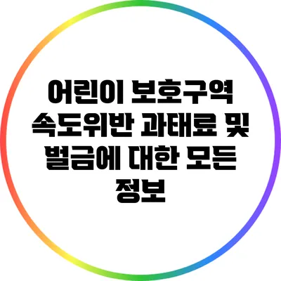 어린이 보호구역 속도위반: 과태료 및 벌금에 대한 모든 정보