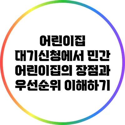 어린이집 대기신청에서 민간 어린이집의 장점과 우선순위 이해하기