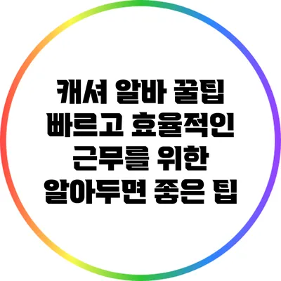 캐셔 알바 꿀팁: 빠르고 효율적인 근무를 위한 알아두면 좋은 팁