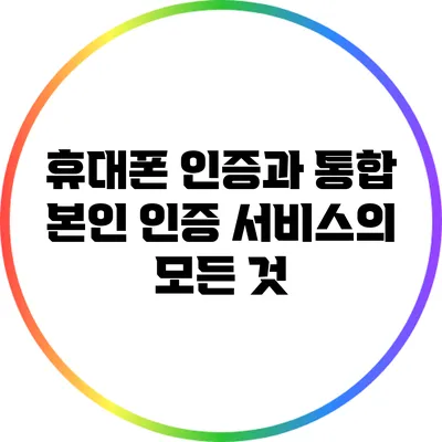 휴대폰 인증과 통합 본인 인증 서비스의 모든 것