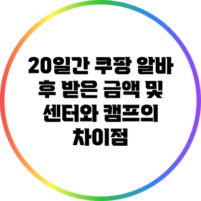 20일간 쿠팡 알바 후 받은 금액 및 센터와 캠프의 차이점