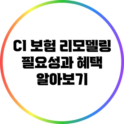 CI 보험 리모델링: 필요성과 혜택 알아보기
