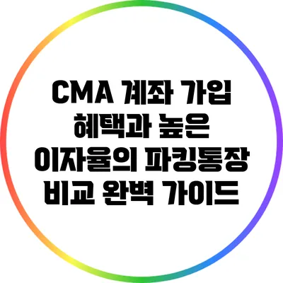 CMA 계좌 가입 혜택과 높은 이자율의 파킹통장 비교 완벽 가이드