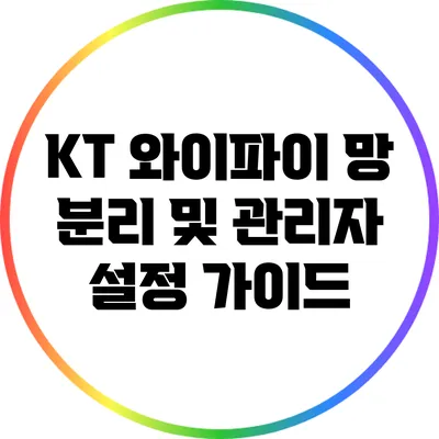 KT 와이파이 망 분리 및 관리자 설정 가이드