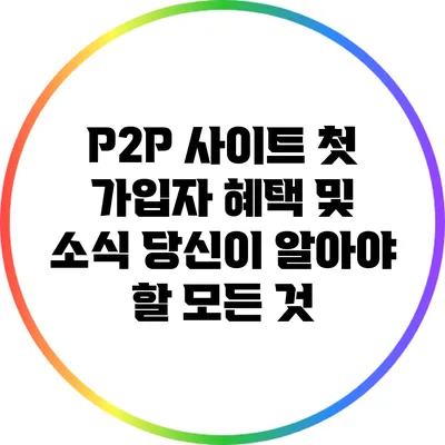 P2P 사이트 첫 가입자 혜택 및 소식: 당신이 알아야 할 모든 것