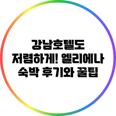 강남호텔도 저렴하게! 엘리에나 숙박 후기와 꿀팁