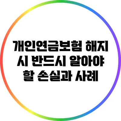 개인연금보험 해지 시 반드시 알아야 할 손실과 사례