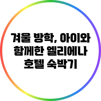 겨울 방학, 아이와 함께한 엘리에나 호텔 숙박기