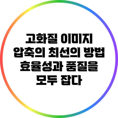 고화질 이미지 압축의 최선의 방법: 효율성과 품질을 모두 잡다