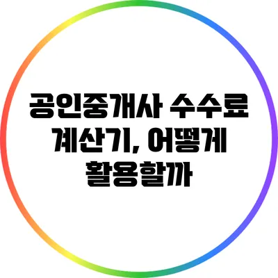 공인중개사 수수료 계산기, 어떻게 활용할까?