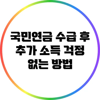 국민연금 수급 후 추가 소득 걱정 없는 방법