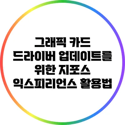 그래픽 카드 드라이버 업데이트를 위한 지포스 익스피리언스 활용법