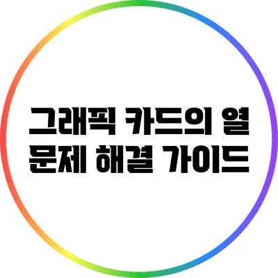 그래픽 카드의 열 문제 해결 가이드
