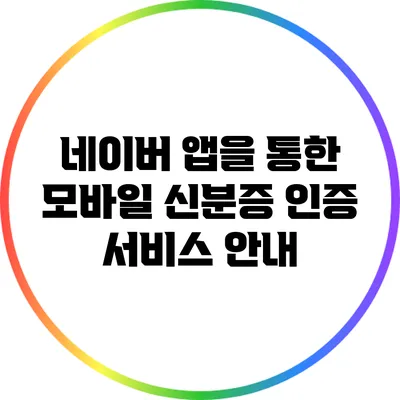 네이버 앱을 통한 모바일 신분증 인증 서비스 안내