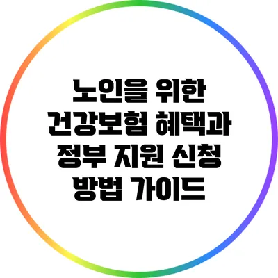 노인을 위한 건강보험 혜택과 정부 지원 신청 방법 가이드