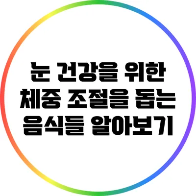 눈 건강을 위한 체중 조절을 돕는 음식들 알아보기