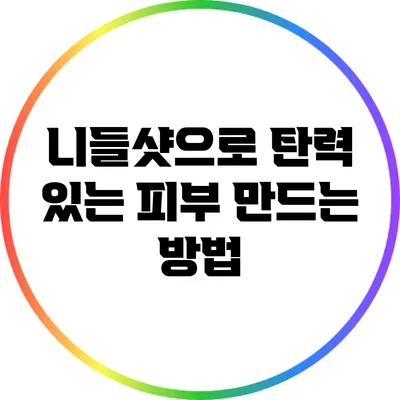 니들샷으로 탄력 있는 피부 만드는 방법