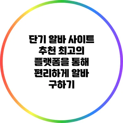 단기 알바 사이트 추천: 최고의 플랫폼을 통해 편리하게 알바 구하기