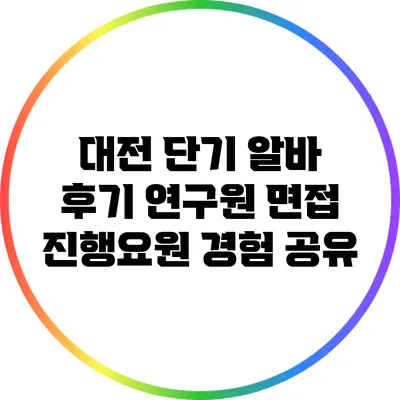 대전 단기 알바 후기: 연구원 면접 진행요원 경험 공유