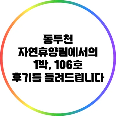 동두천 자연휴양림에서의 1박, 106호 후기를 들려드립니다