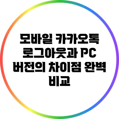 모바일 카카오톡 로그아웃과 PC 버전의 차이점 완벽 비교