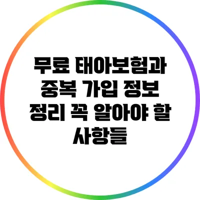 무료 태아보험과 중복 가입 정보 정리: 꼭 알아야 할 사항들