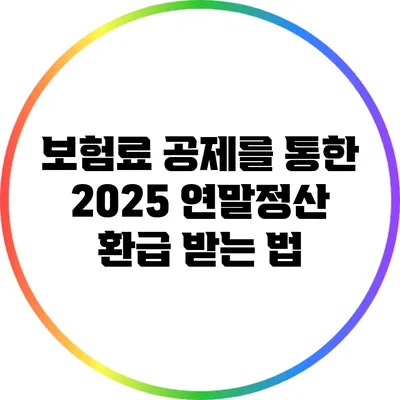 보험료 공제를 통한 2025 연말정산 환급 받는 법