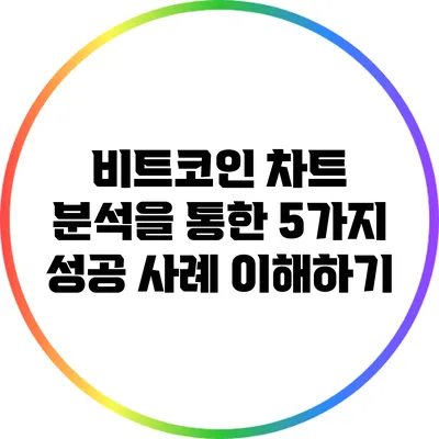 비트코인 차트 분석을 통한 5가지 성공 사례 이해하기