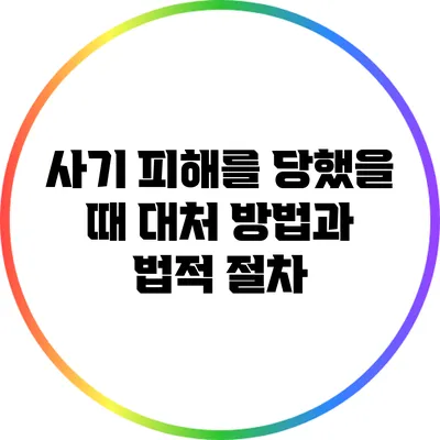 사기 피해를 당했을 때 대처 방법과 법적 절차