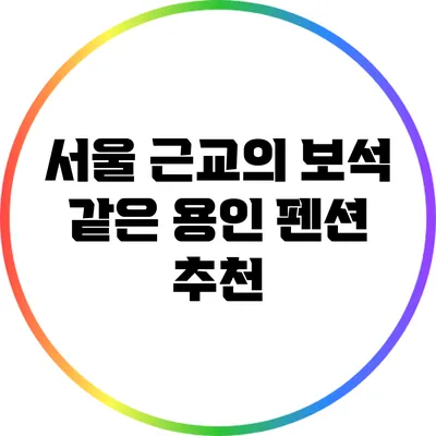 서울 근교의 보석 같은 용인 펜션 추천