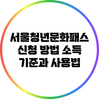 서울청년문화패스 신청 방법: 소득 기준과 사용법