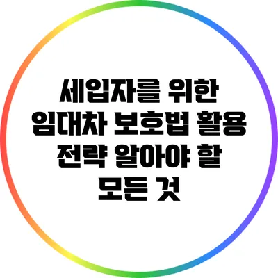 세입자를 위한 임대차 보호법 활용 전략: 알아야 할 모든 것