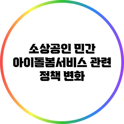 소상공인 민간 아이돌봄서비스 관련 정책 변화