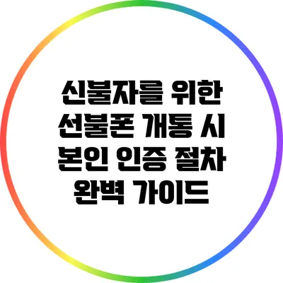 신불자를 위한 선불폰 개통 시 본인 인증 절차 완벽 가이드