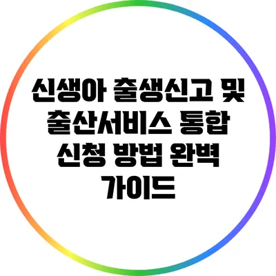 신생아 출생신고 및 출산서비스 통합 신청 방법 완벽 가이드