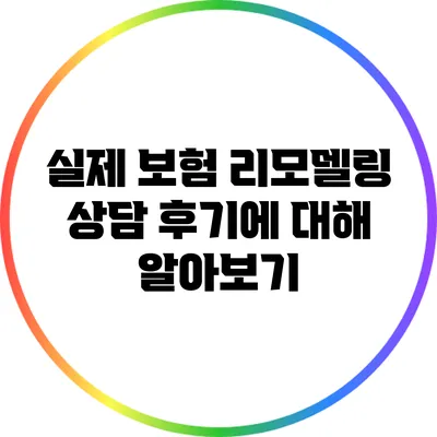 실제 보험 리모델링 상담 후기에 대해 알아보기