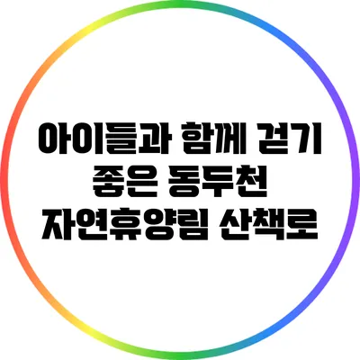 아이들과 함께 걷기 좋은 동두천 자연휴양림 산책로