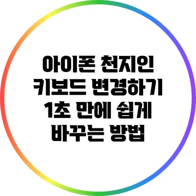 아이폰 천지인 키보드 변경하기: 1초 만에 쉽게 바꾸는 방법