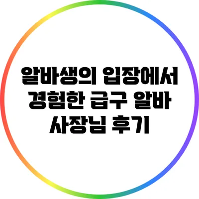 알바생의 입장에서 경험한 급구 알바 사장님 후기