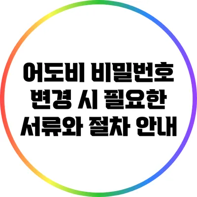 어도비 비밀번호 변경 시 필요한 서류와 절차 안내