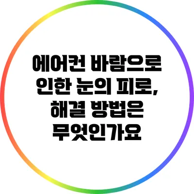 에어컨 바람으로 인한 눈의 피로, 해결 방법은 무엇인가요?