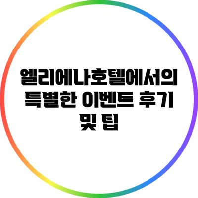 엘리에나호텔에서의 특별한 이벤트 후기 및 팁