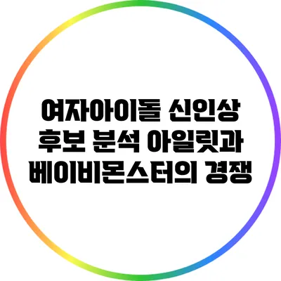 여자아이돌 신인상 후보 분석: 아일릿과 베이비몬스터의 경쟁