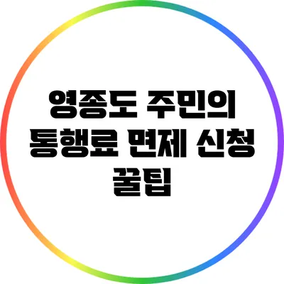 영종도 주민의 통행료 면제 신청 꿀팁