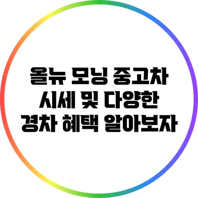 올뉴 모닝 중고차 시세 및 다양한 경차 혜택 알아보자