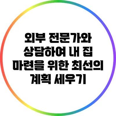 외부 전문가와 상담하여 내 집 마련을 위한 최선의 계획 세우기